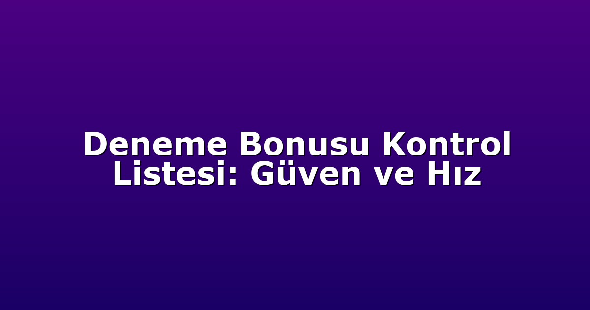 Deneme Bonusu - Anasayfa 5 Deneme Bonusu Kontrol Listesi: Güven ve Hız
