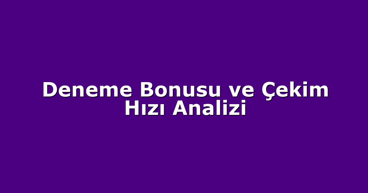Deneme Bonusu - Anasayfa 6 Deneme Bonusu ve Çekim Hızı Analizi