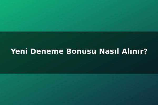 Yeni Deneme Bonusu Nasıl Alınır?
